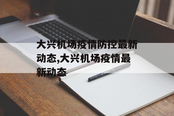 大兴机场疫情防控最新动态,大兴机场疫情最新动态